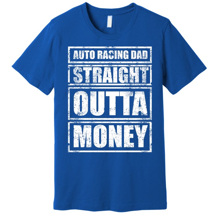 Auto Racing Dad Straight Outta Money Auto Racing Fathers Day Cool Gift Premium T-Shirt