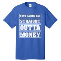 Auto Racing Dad Straight Outta Money Auto Racing Fathers Day Cool Gift Tall T-Shirt