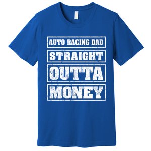 Auto Racing Dad Straight Outta Money Auto Racing Fathers Day Cool Gift Premium T-Shirt