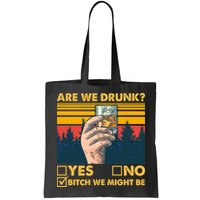 Are We Drunk? Yes No B*tch We Might Be Bag