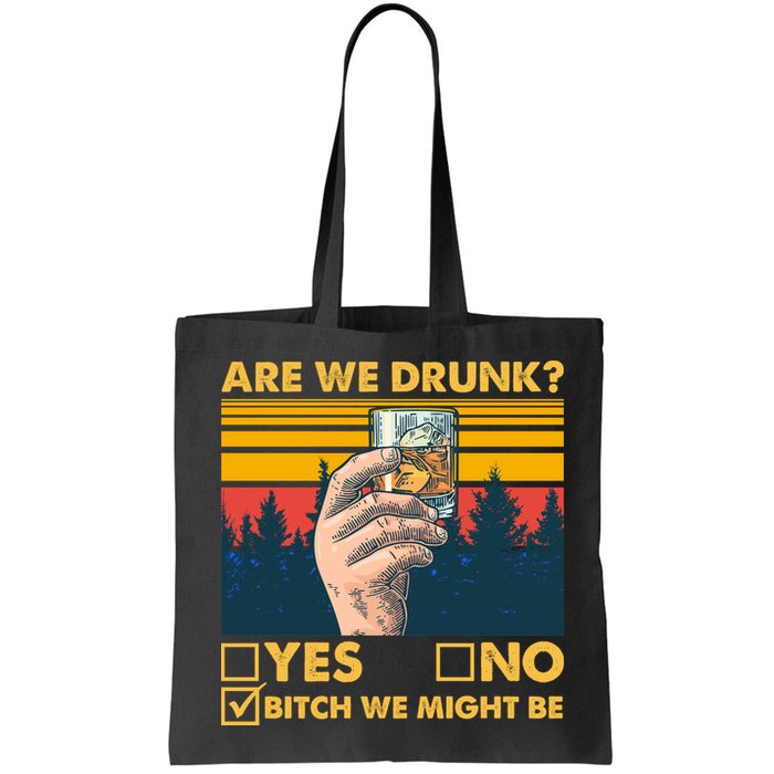 Are We Drunk? Yes No B*tch We Might Be Bag