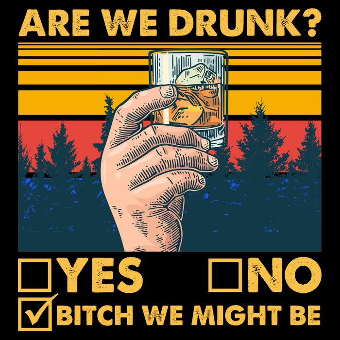 Are We Drunk? Yes No B*tch We Might Be Bag