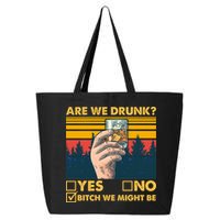 Are We Drunk? Yes No B*tch We Might Be 25L Jumbo Tote