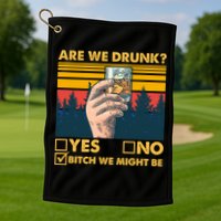 Are We Drunk? Yes No B*tch We Might Be Golf Towel