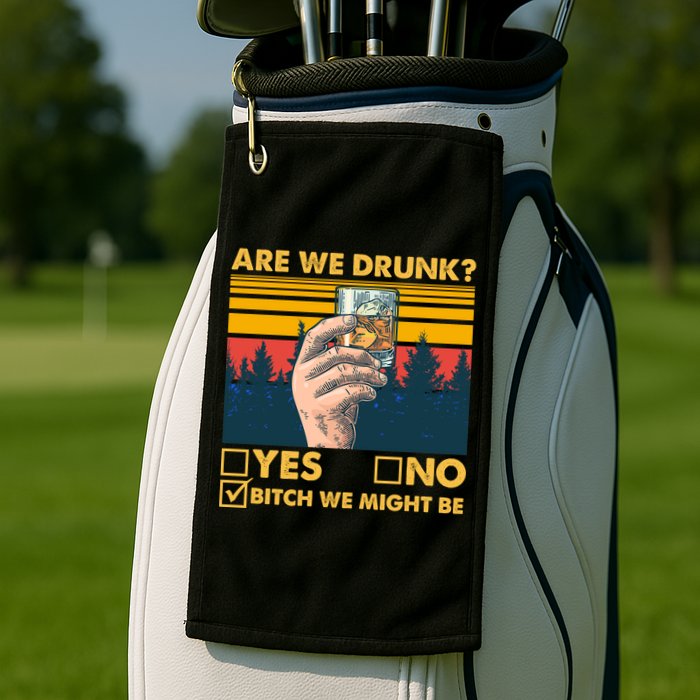 Are We Drunk? Yes No B*tch We Might Be Golf Towel
