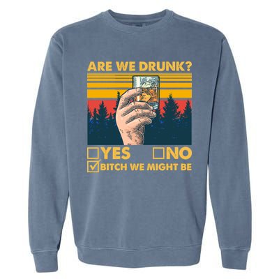 Are We Drunk? Yes No B*tch We Might Be Garment-Dyed Sweatshirt