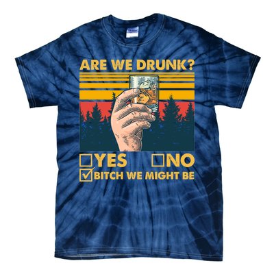 Are We Drunk? Yes No B*tch We Might Be Tie-Dye T-Shirt