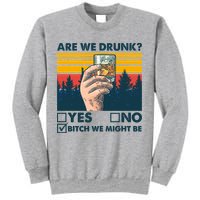 Are We Drunk? Yes No B*tch We Might Be Sweatshirt