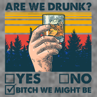 Are We Drunk? Yes No B*tch We Might Be Sweatshirt