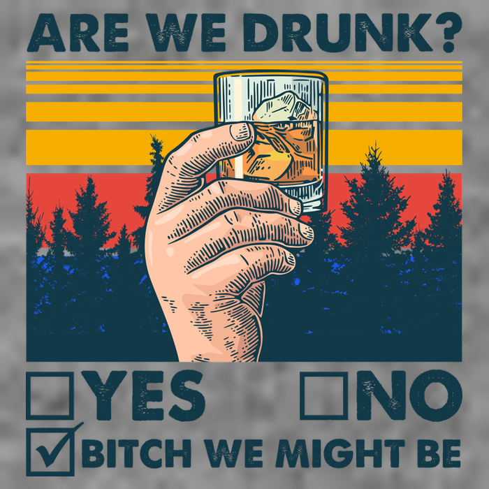 Are We Drunk? Yes No B*tch We Might Be Sweatshirt