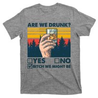 Are We Drunk? Yes No B*tch We Might Be T-Shirt