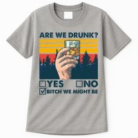 Are We Drunk? Yes No B*tch We Might Be Tall T-Shirt