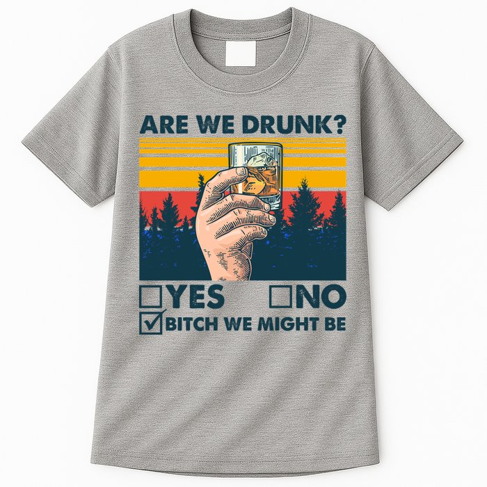Are We Drunk? Yes No B*tch We Might Be Tall T-Shirt