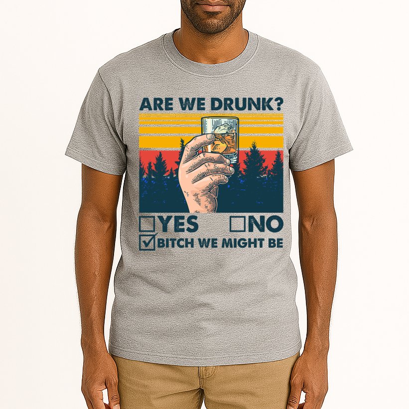 Are We Drunk? Yes No B*tch We Might Be Tall T-Shirt