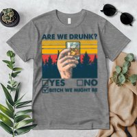 Are We Drunk? Yes No B*tch We Might Be Premium T-Shirt