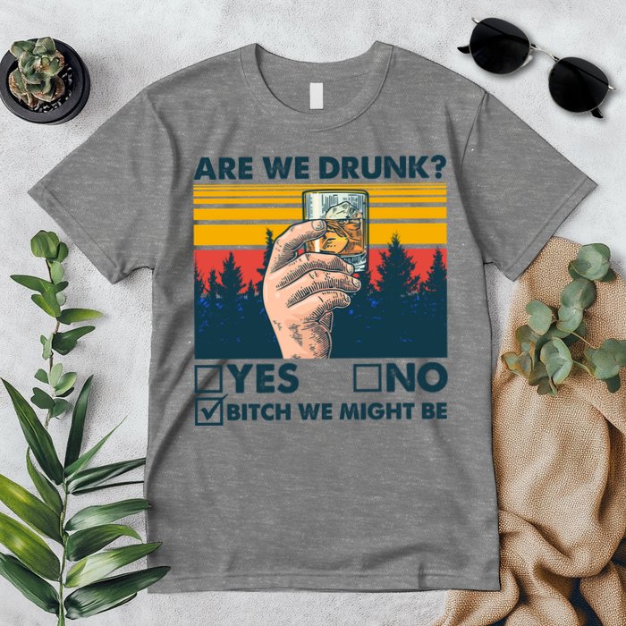 Are We Drunk? Yes No B*tch We Might Be Premium T-Shirt