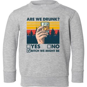 Are We Drunk? Yes No B*tch We Might Be Toddler Sweatshirt