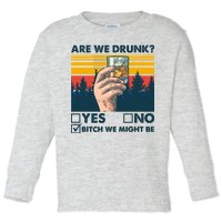 Are We Drunk? Yes No B*tch We Might Be Toddler Long Sleeve Shirt