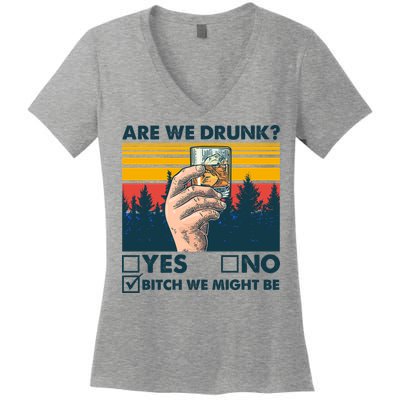 Are We Drunk? Yes No B*tch We Might Be Women's V-Neck T-Shirt