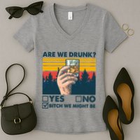 Are We Drunk? Yes No B*tch We Might Be Women's V-Neck T-Shirt