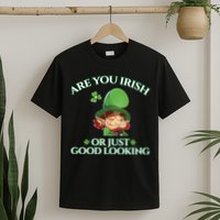 Are You Irish or Just Good Looking Leprechaun T-Shirt