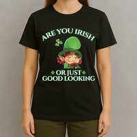 Are You Irish or Just Good Looking Leprechaun T-Shirt