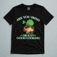 Are You Irish or Just Good Looking Leprechaun T-Shirt