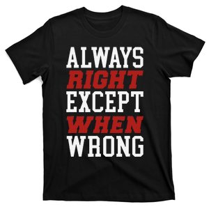 Always Right Except When Wrong Grandfather Uncle Dad Papa T-Shirt