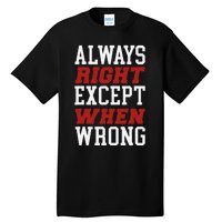 Always Right Except When Wrong Grandfather Uncle Dad Papa Tall T-Shirt