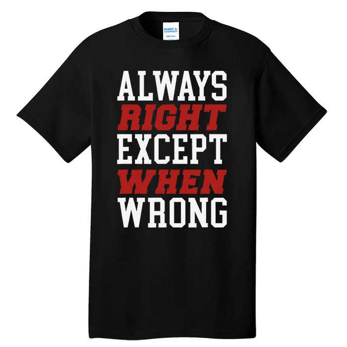 Always Right Except When Wrong Grandfather Uncle Dad Papa Tall T-Shirt