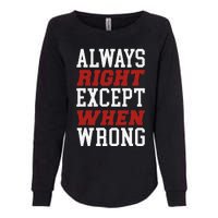 Always Right Except When Wrong Grandfather Uncle Dad Papa Womens California Wash Sweatshirt