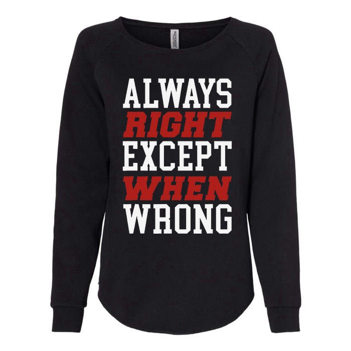 Always Right Except When Wrong Grandfather Uncle Dad Papa Womens California Wash Sweatshirt