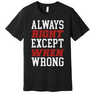 Always Right Except When Wrong Grandfather Uncle Dad Papa Premium T-Shirt