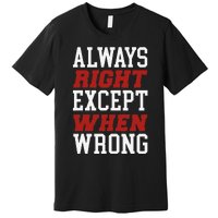 Always Right Except When Wrong Grandfather Uncle Dad Papa Premium T-Shirt