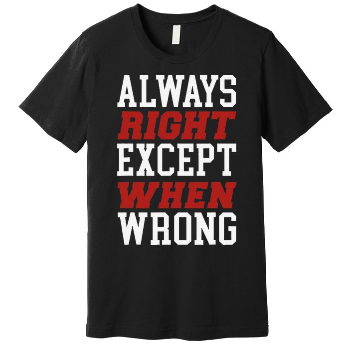 Always Right Except When Wrong Grandfather Uncle Dad Papa Premium T-Shirt