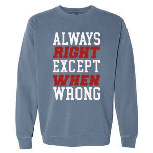 Always Right Except When Wrong Grandfather Uncle Dad Papa Garment-Dyed Sweatshirt