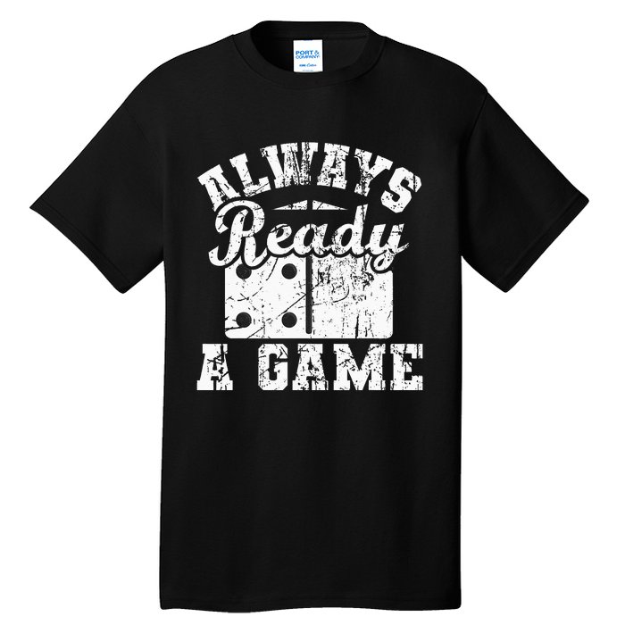 Always Ready For A Game Dominoes Lover Domino Player Tall T-Shirt