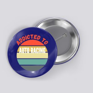 Auto Racing Gift Addicted To Auto Racing Cool Gift Button