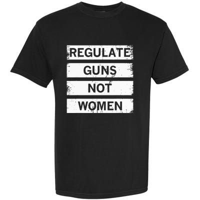 Antigun Regulate Guns Not Women Prochoice Garment-Dyed Heavyweight T-Shirt