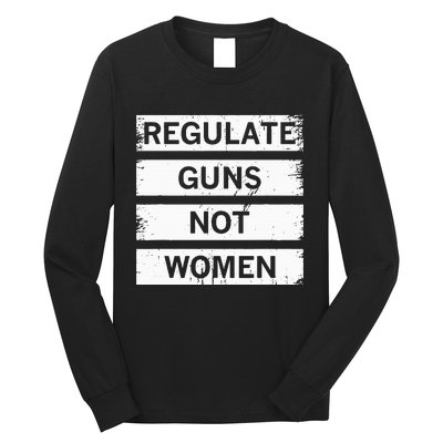 Antigun Regulate Guns Not Women Prochoice Long Sleeve Shirt