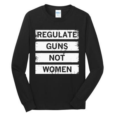 Antigun Regulate Guns Not Women Prochoice Tall Long Sleeve T-Shirt