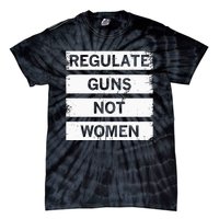 Antigun Regulate Guns Not Women Prochoice Tie-Dye T-Shirt