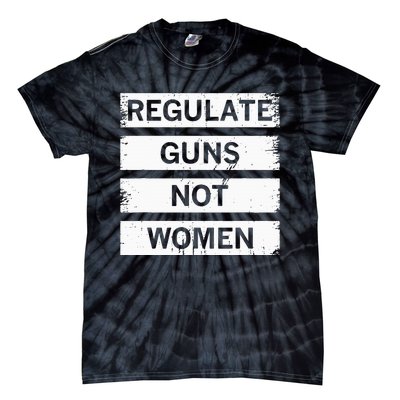 Antigun Regulate Guns Not Women Prochoice Tie-Dye T-Shirt