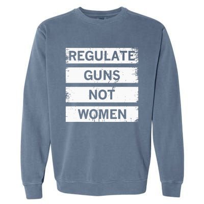 Antigun Regulate Guns Not Women Prochoice Garment-Dyed Sweatshirt