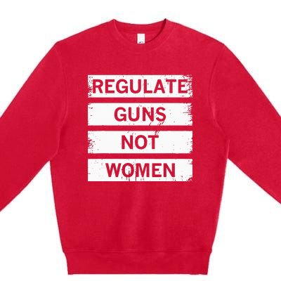 Antigun Regulate Guns Not Women Prochoice Premium Crewneck Sweatshirt