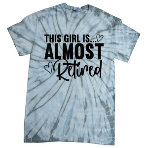 Almost Retired Gifts For Wo Retiring Soon Retirement Tie-Dye T-Shirt