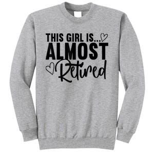 Almost Retired Gifts For Wo Retiring Soon Retirement Tall Sweatshirt