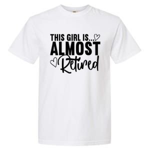 Almost Retired Gifts For Wo Retiring Soon Retirement Garment-Dyed Heavyweight T-Shirt