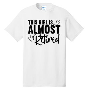 Almost Retired Gifts For Wo Retiring Soon Retirement Tall T-Shirt