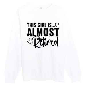 Almost Retired Gifts For Wo Retiring Soon Retirement Premium Crewneck Sweatshirt